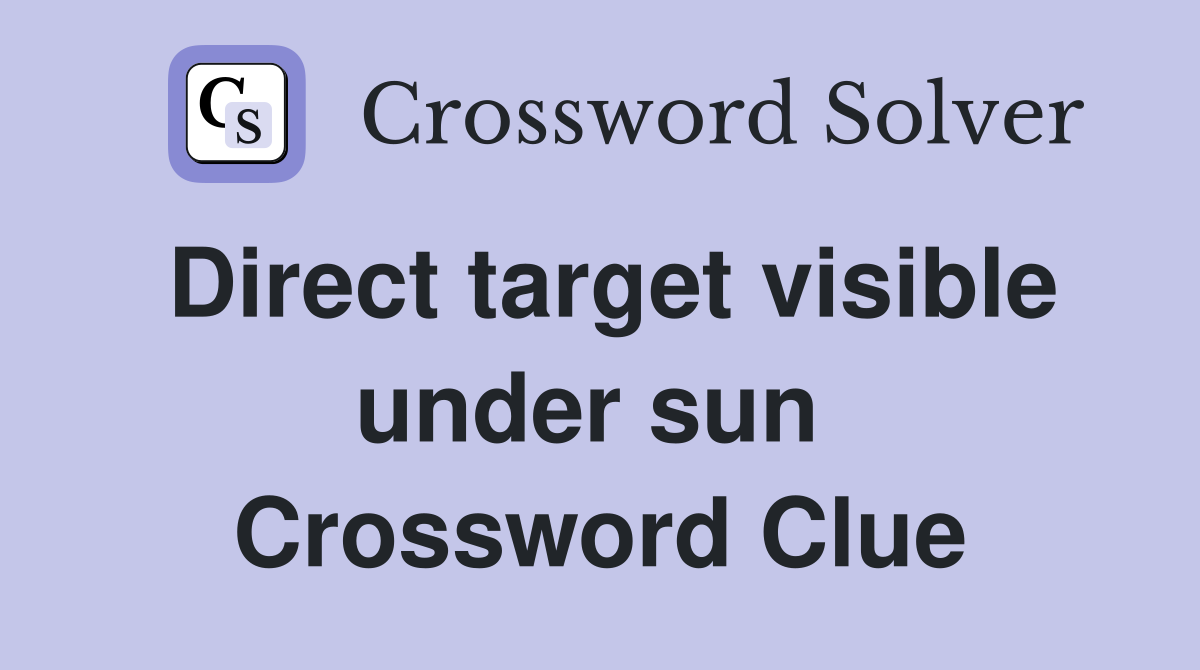 Direct target visible under sun  Crossword Clue