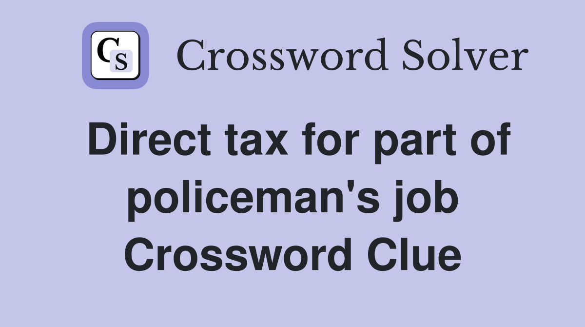 Direct tax for part of policeman's job Crossword Clue