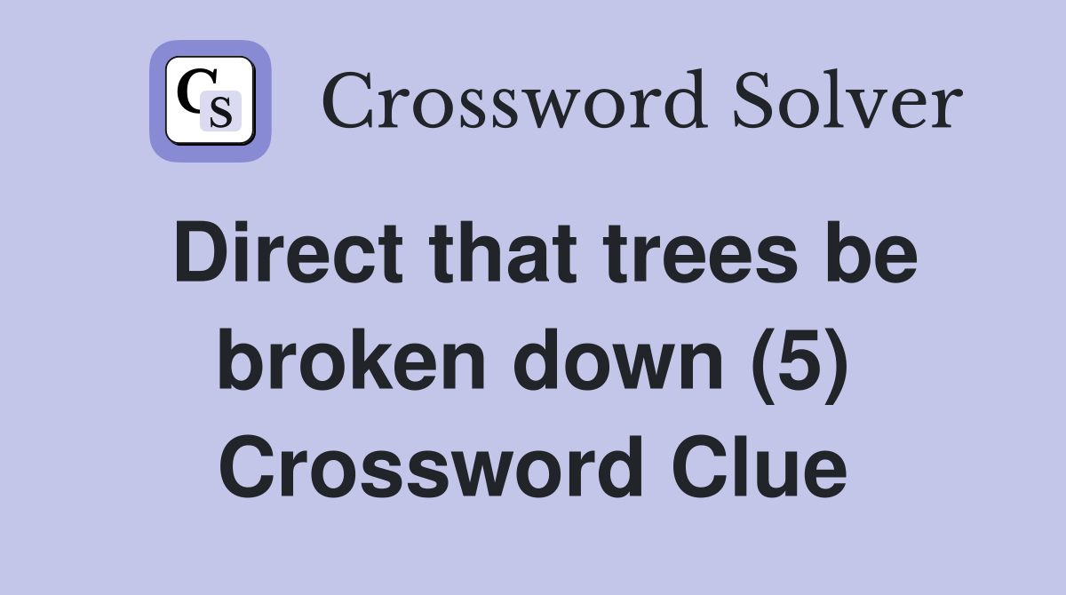 Direct that trees be broken down (5) Crossword Clue