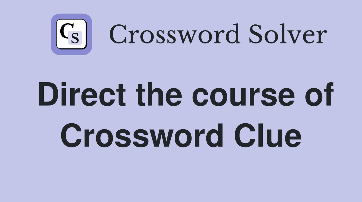 Direct the course of Crossword Clue
