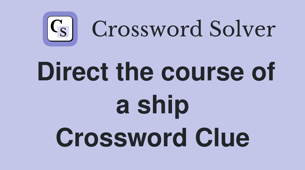 Direct the course of a ship Crossword Clue