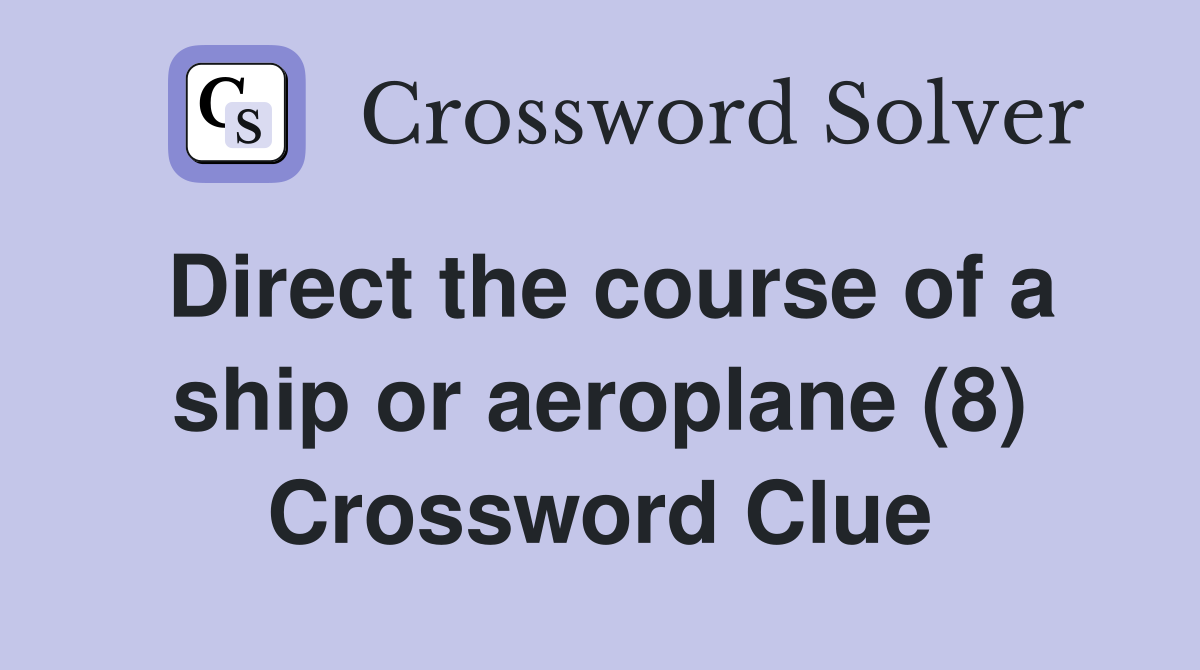 Direct the course of a ship or aeroplane (8) Crossword Clue