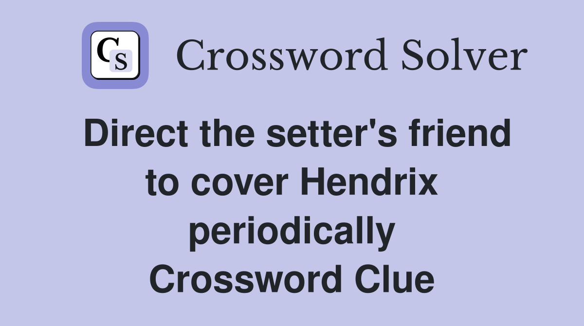 Direct the setter's friend to cover Hendrix periodically Crossword Clue