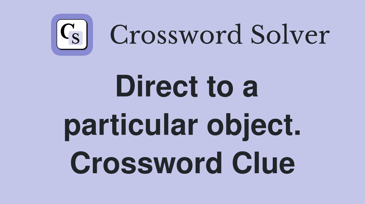 Direct to a particular object. Crossword Clue
