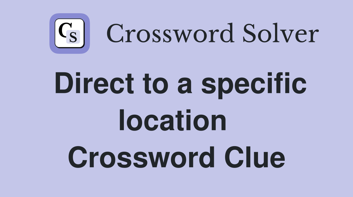 Direct to a specific location  Crossword Clue