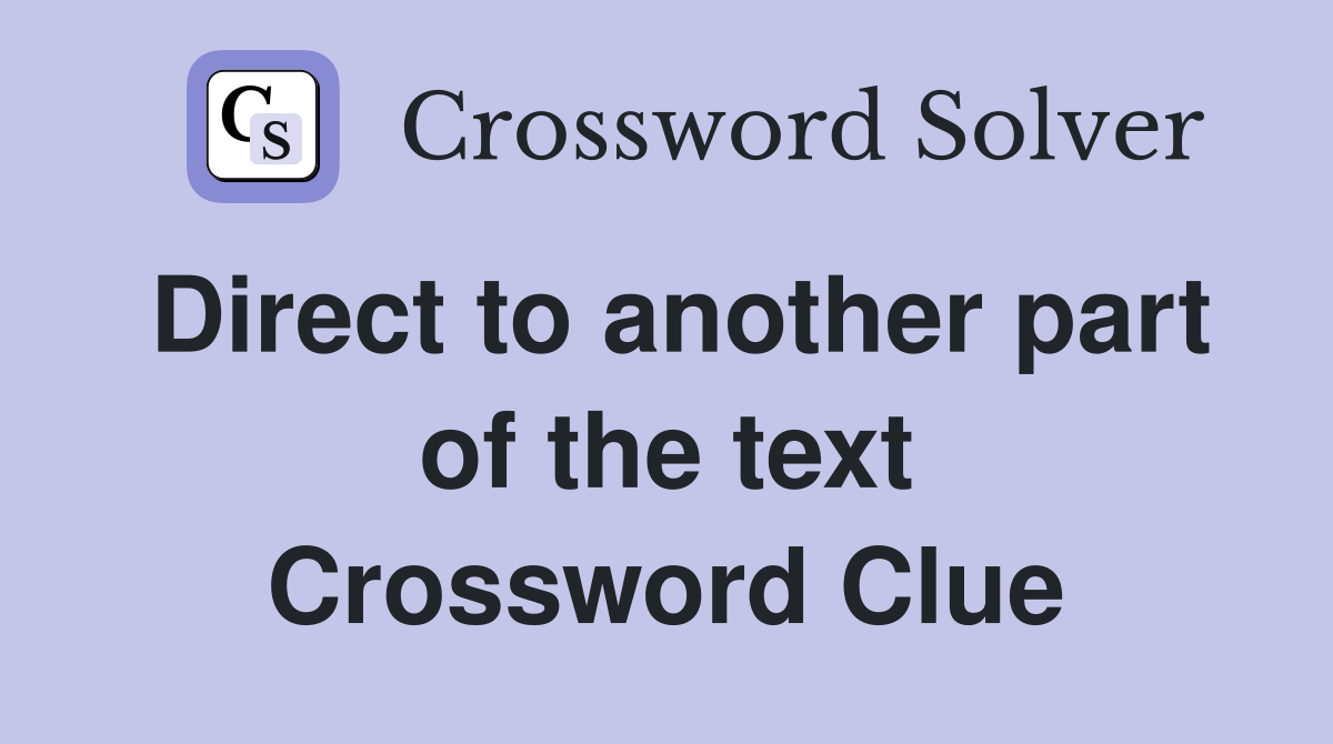 Direct to another part of the text Crossword Clue