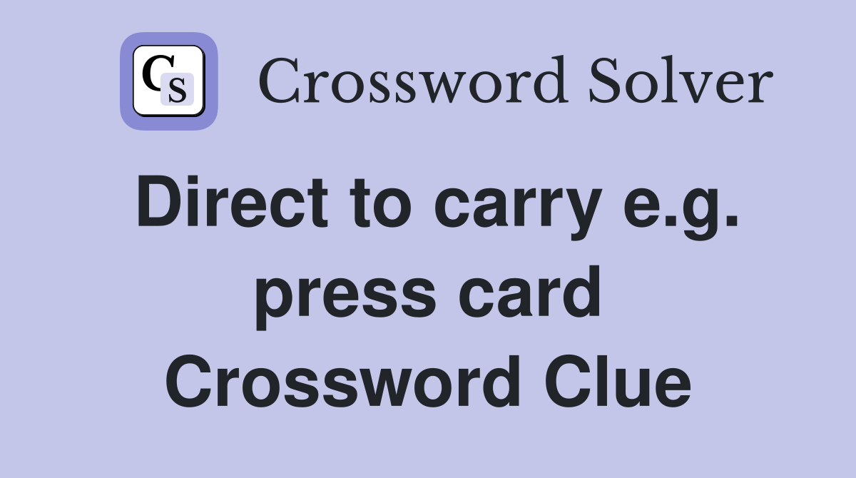 Direct to carry e.g. press card Crossword Clue