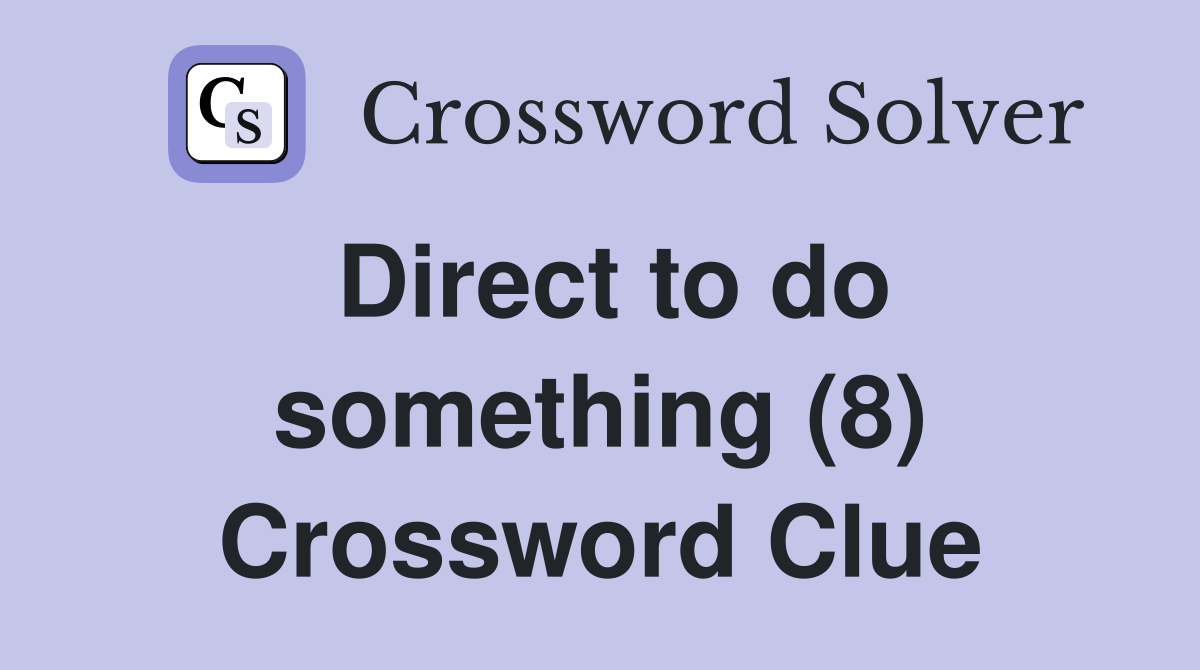 Direct to do something (8) Crossword Clue