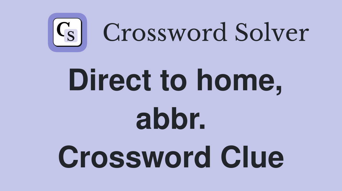 Direct to home, abbr. Crossword Clue