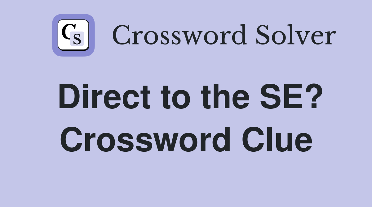 Direct to the SE? Crossword Clue