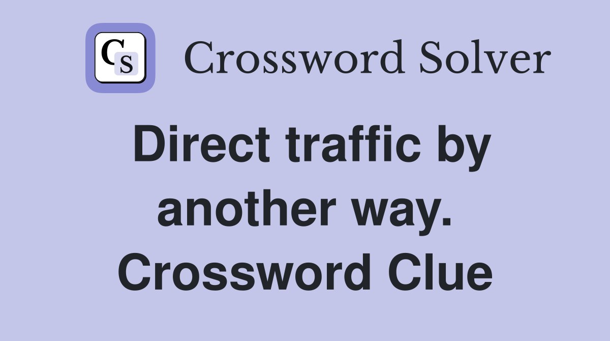 Direct traffic by another way. Crossword Clue
