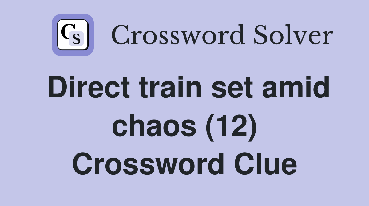 Direct train set amid chaos (12) Crossword Clue