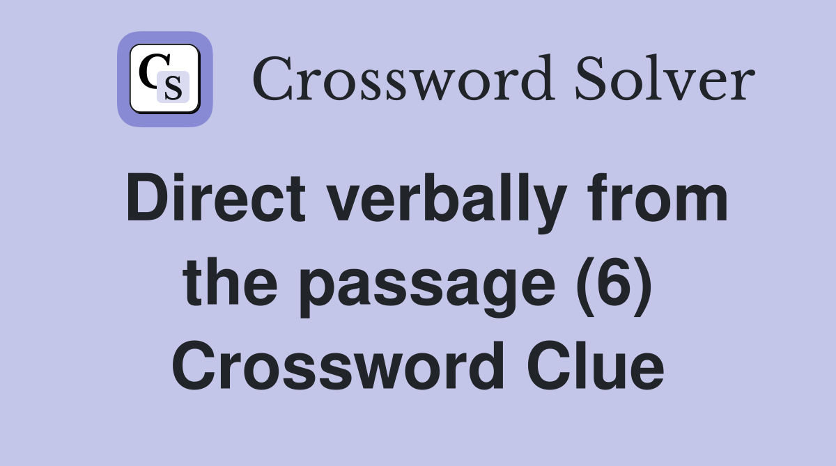 Direct verbally from the passage (6) Crossword Clue