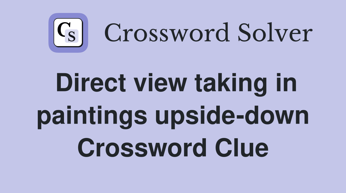Direct view taking in paintings upside-down Crossword Clue