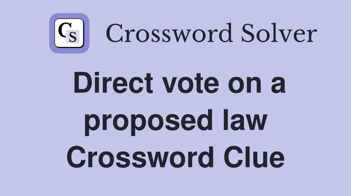 Direct vote on a proposed law Crossword Clue