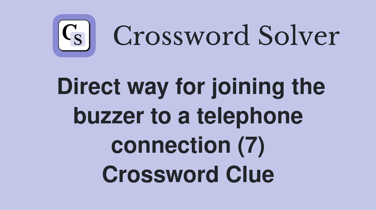 Direct way for joining the buzzer to a telephone connection (7) Crossword Clue