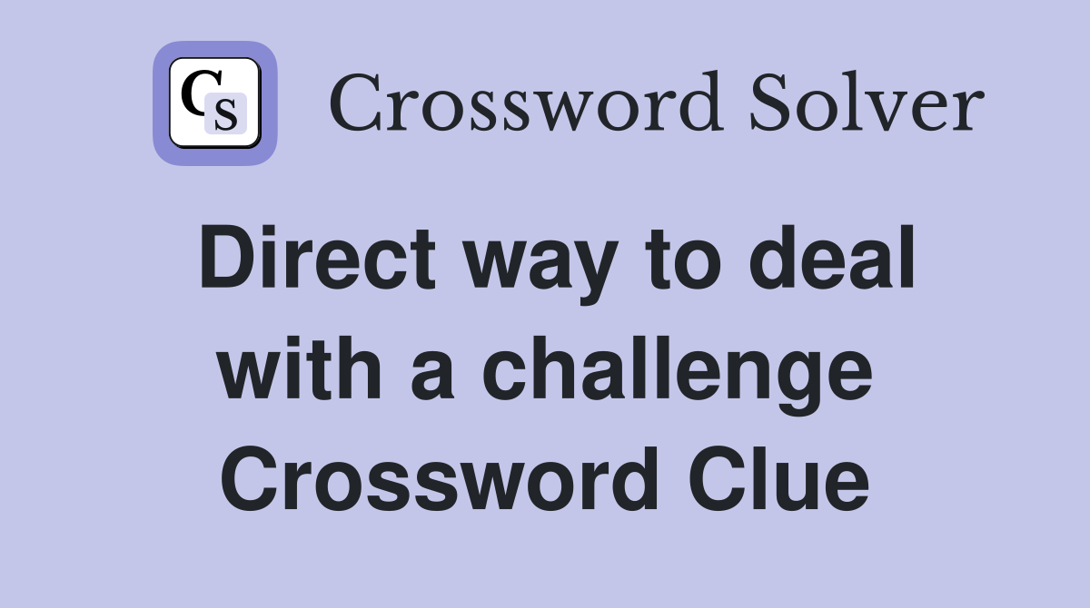 Direct way to deal with a challenge Crossword Clue