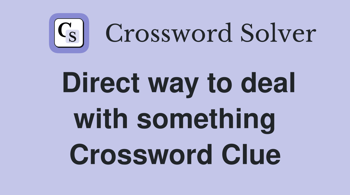 Direct way to deal with something Crossword Clue