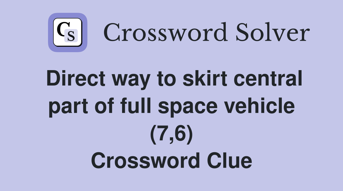 Direct way to skirt central part of full space vehicle (7,6) Crossword Clue
