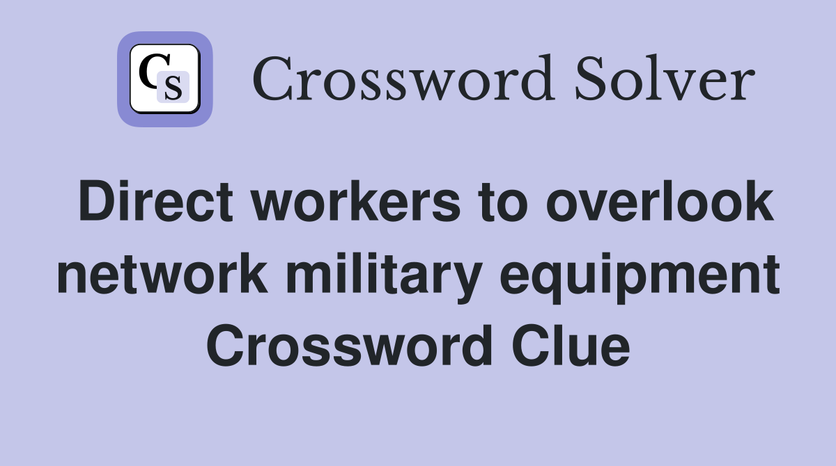 Direct workers to overlook network military equipment Crossword Clue
