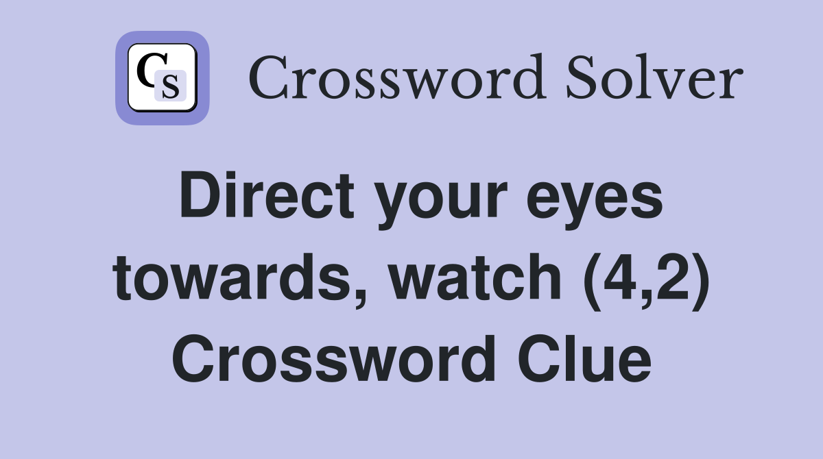 Direct your eyes towards, watch (4,2) Crossword Clue