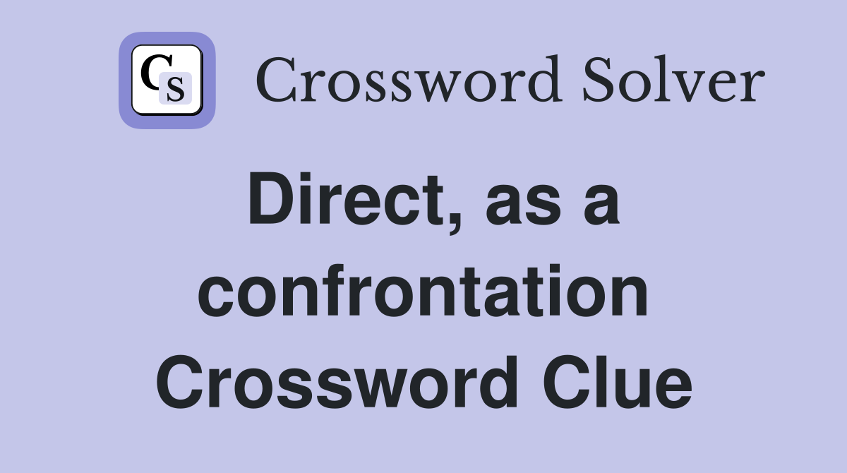 Direct, as a confrontation Crossword Clue