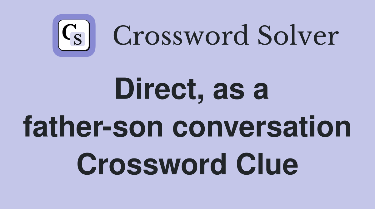 Direct, as a father-son conversation Crossword Clue