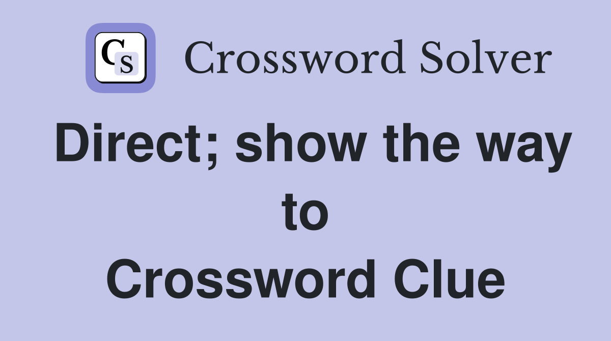Direct; show the way to Crossword Clue