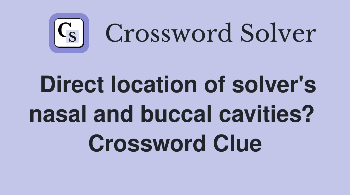 Direct location of solver's nasal and buccal cavities?  Crossword Clue