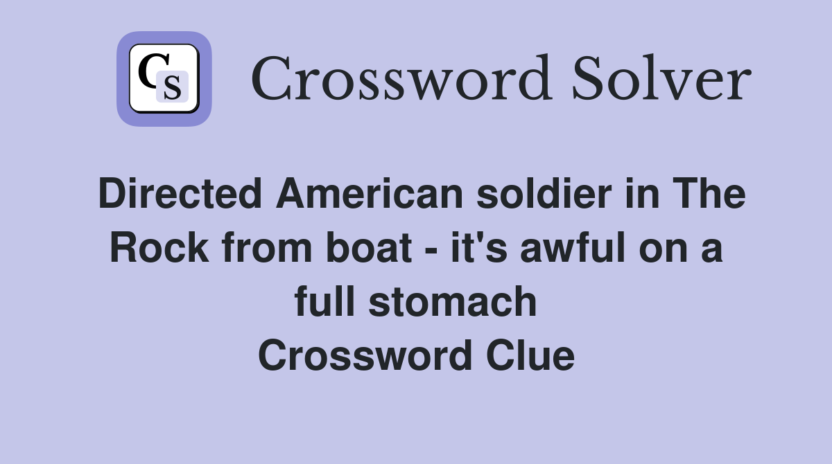 Directed American soldier in The Rock from boat - it's awful on a full stomach Crossword Clue