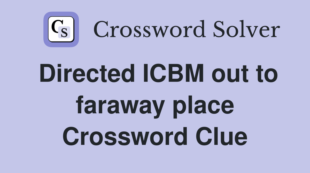 Directed ICBM out to faraway place Crossword Clue