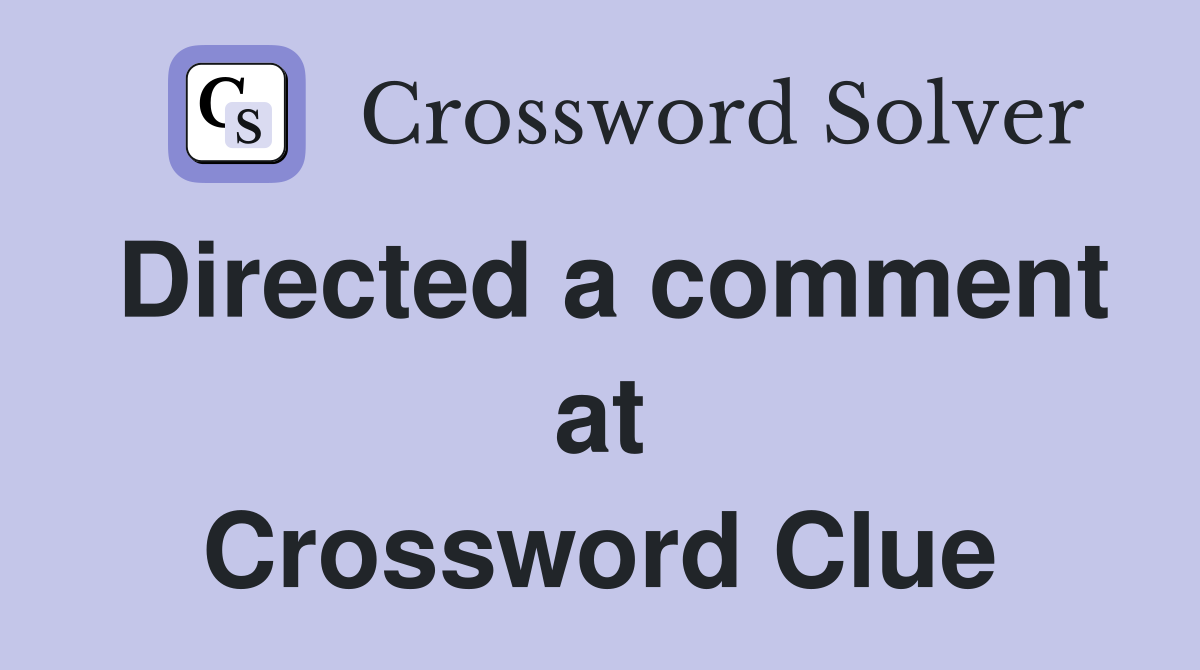 Directed a comment at Crossword Clue