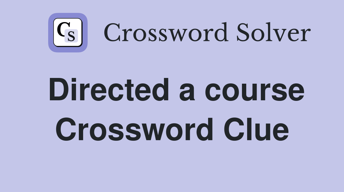 Directed a course Crossword Clue