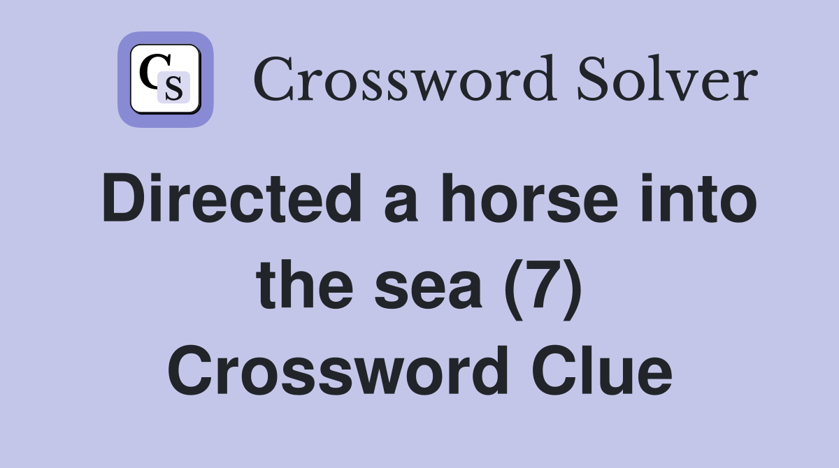 Directed a horse into the sea (7) Crossword Clue