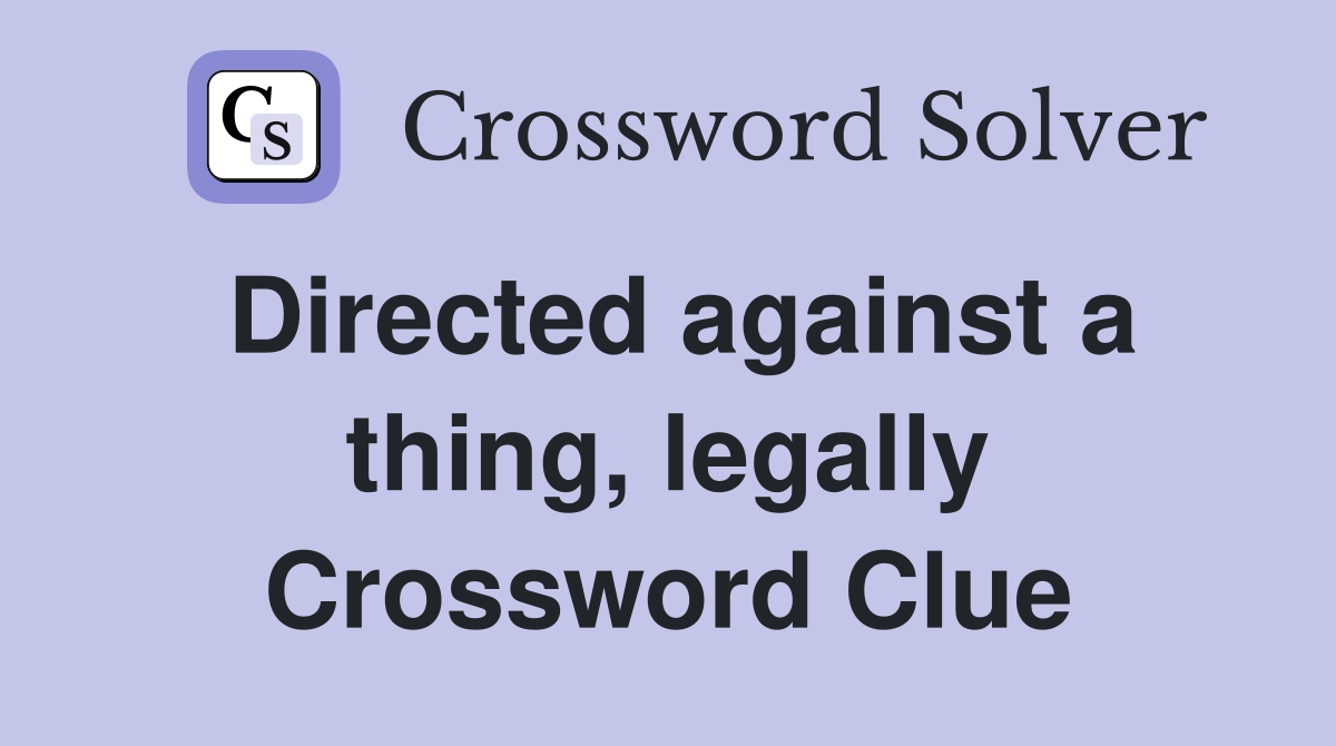 Directed against a thing, legally Crossword Clue