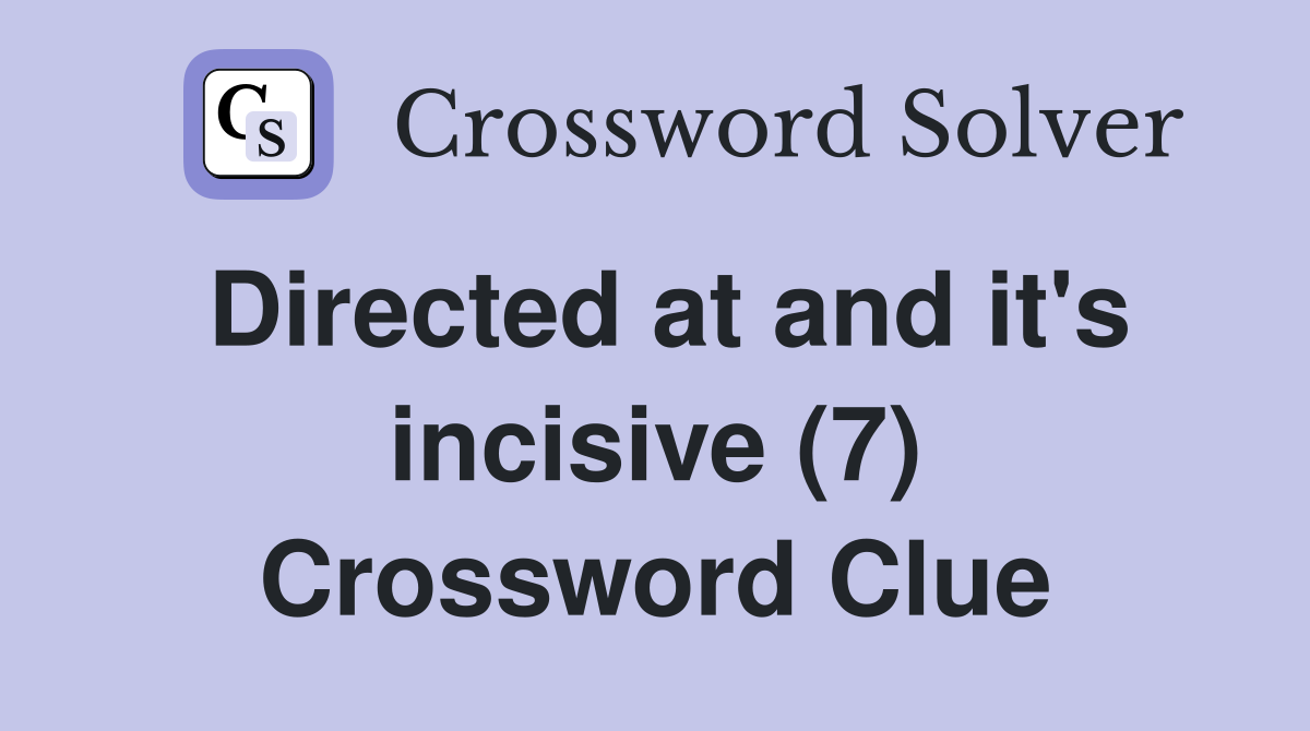Directed at and it's incisive (7) Crossword Clue