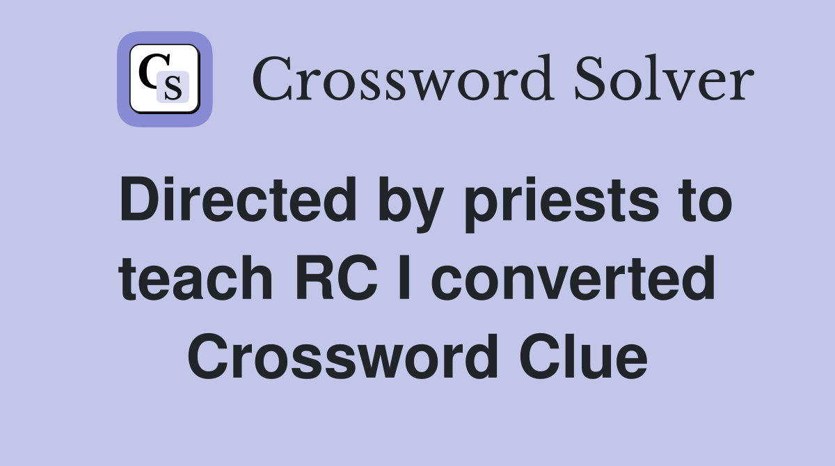 Directed by priests to teach RC I converted Crossword Clue