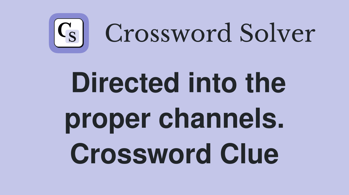 Directed into the proper channels. Crossword Clue