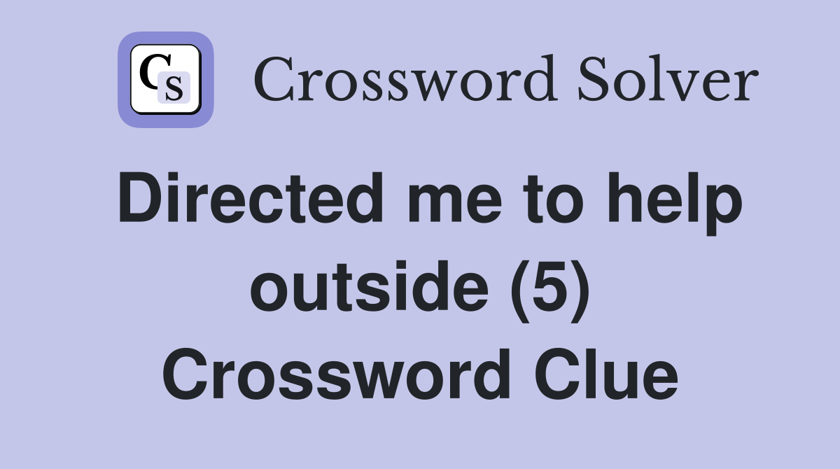 Directed me to help outside (5) Crossword Clue