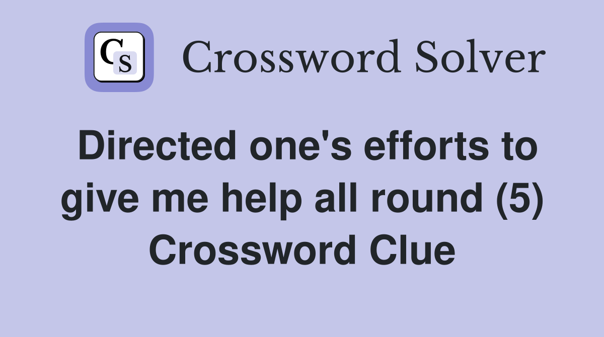 Directed one's efforts to give me help all round (5) Crossword Clue