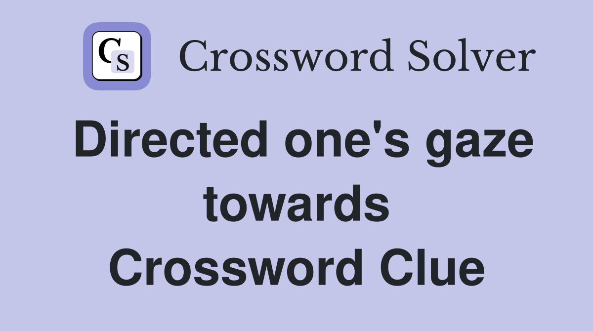 Directed one's gaze towards Crossword Clue