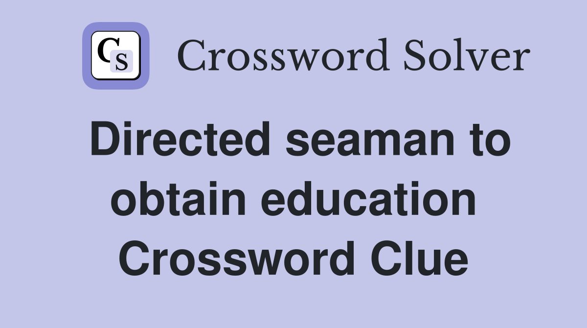 Directed seaman to obtain education Crossword Clue