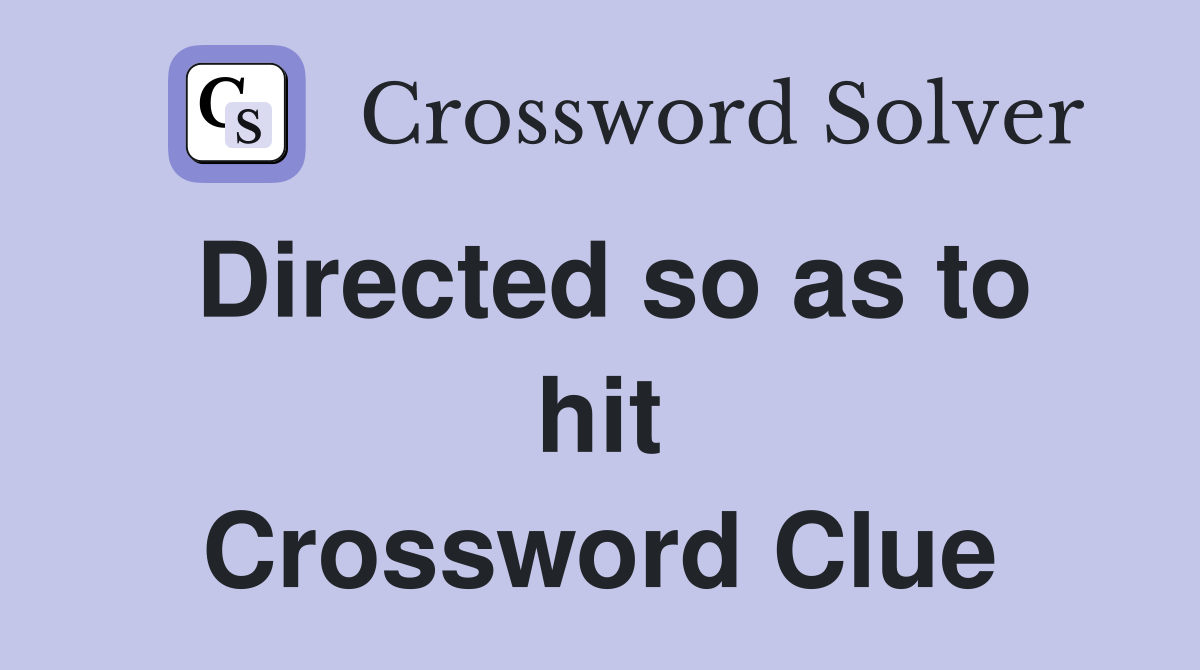 Directed so as to hit Crossword Clue