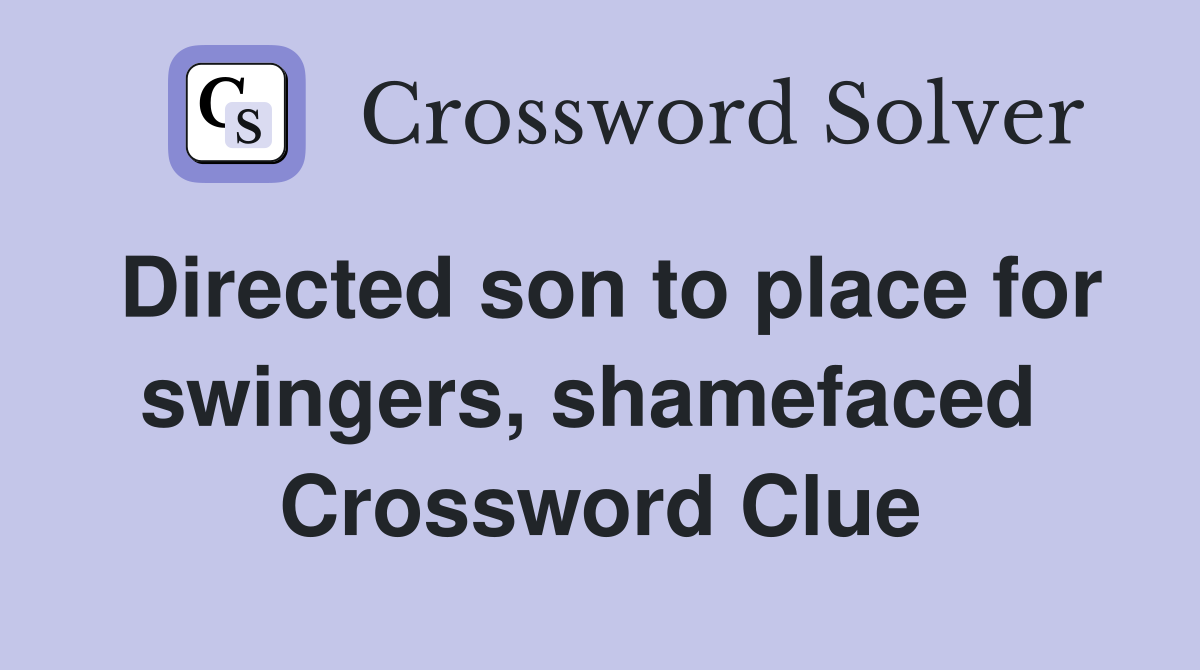 Directed son to place for swingers, shamefaced  Crossword Clue