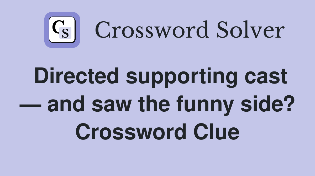 Directed supporting cast — and saw the funny side? Crossword Clue