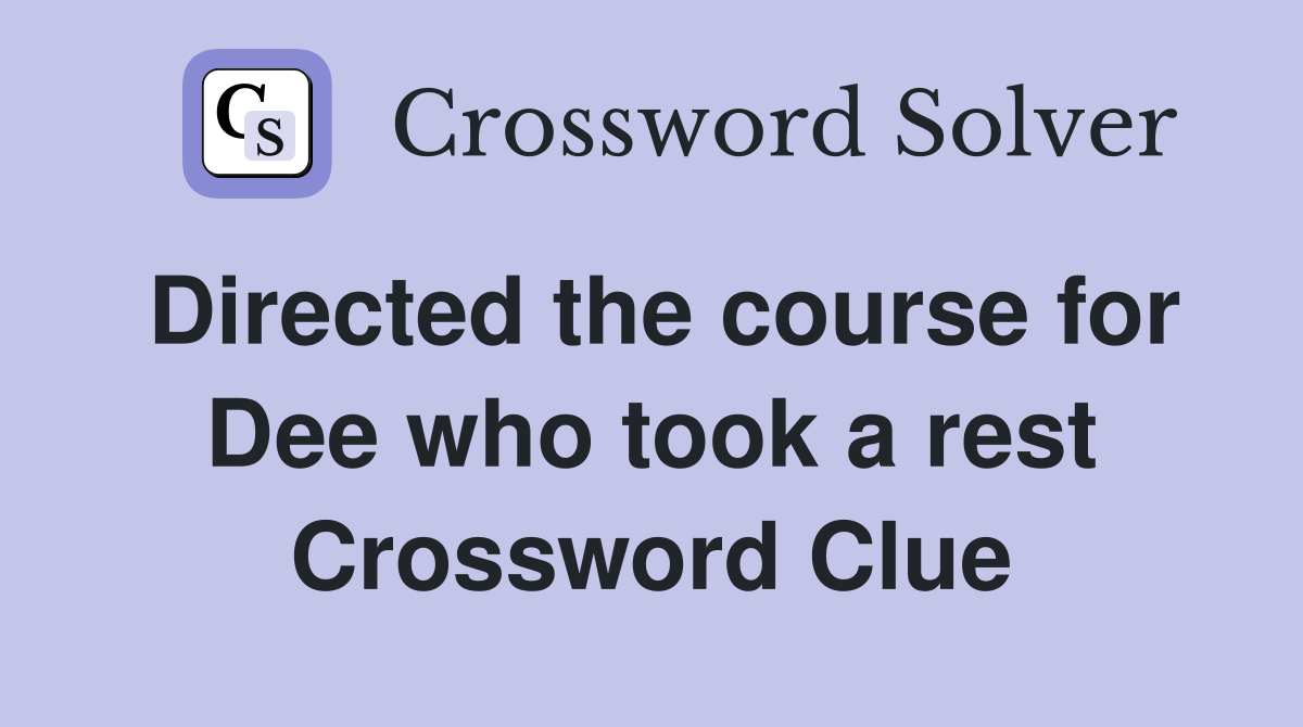 Directed the course for Dee who took a rest Crossword Clue