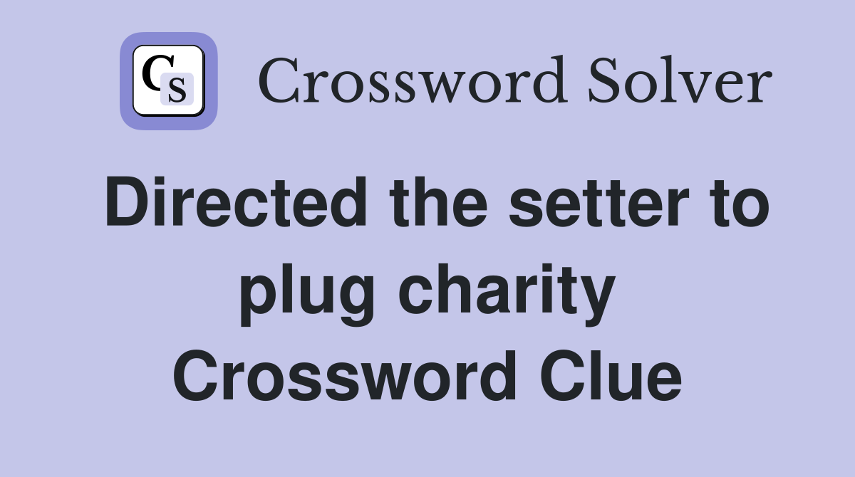 Directed the setter to plug charity Crossword Clue