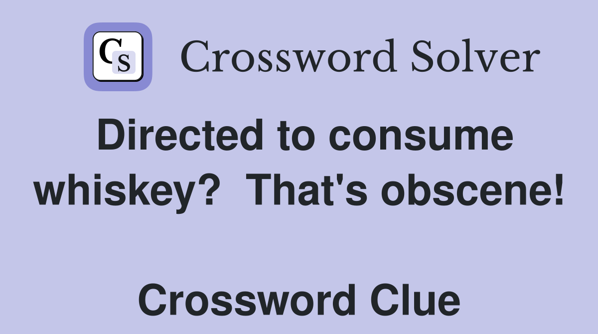 Directed to consume whiskey?  That's obscene!  Crossword Clue