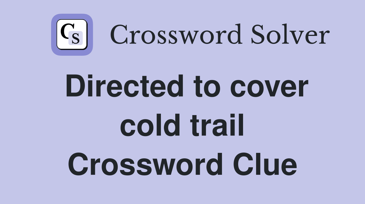 Directed to cover cold trail Crossword Clue