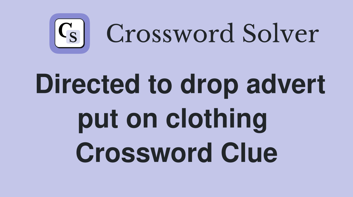Directed to drop advert put on clothing  Crossword Clue